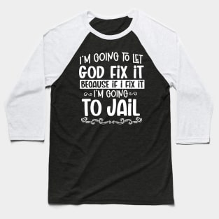 I'm Going To Let God Fix It - Christian Humor Baseball T-Shirt